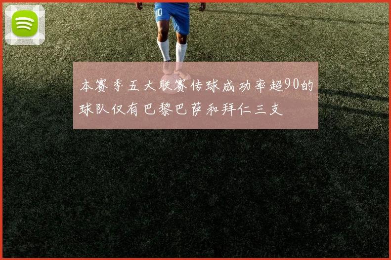 本赛季五大联赛传球成功率超90的球队仅有巴黎巴萨和拜仁三支